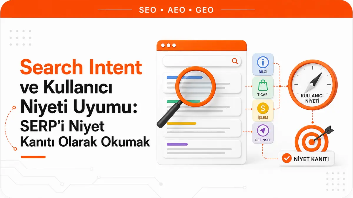 Search Intent ve Kullanıcı Niyeti Uyumu: SERP'i Niyet Kanıtı Olarak Okumak