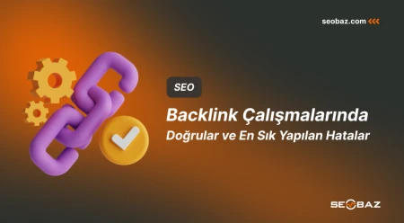 Backlink Çalışmalarında Doğrular ve En Sık Yapılan Hatalar